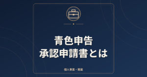 青色申告承認申請書とは|提出期限・開業時の2か月ルール・65万円控除の条件