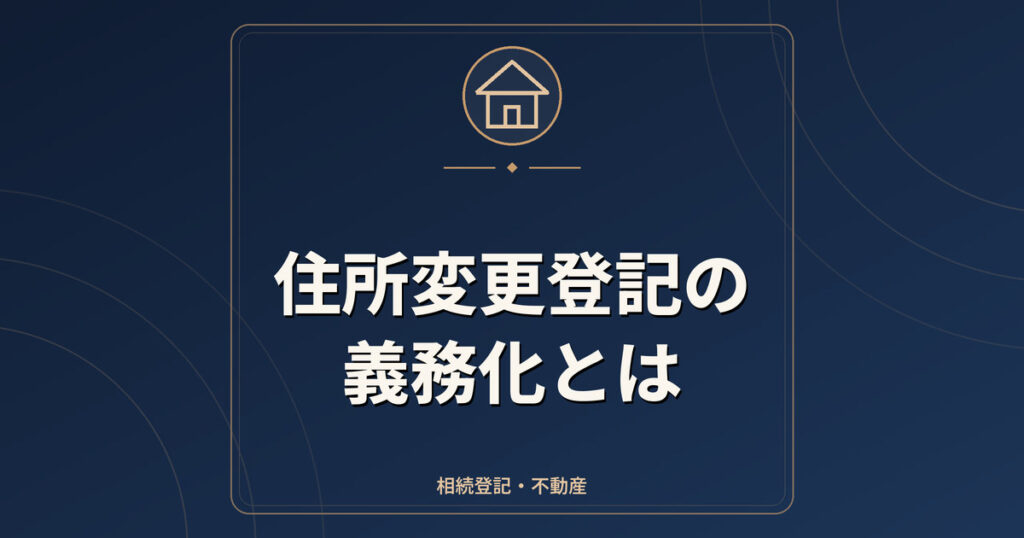 住所変更登記の義務化とは|2年以内の期限・過料・スマート変更登記