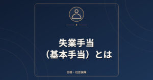 失業手当（基本手当）とは｜受給条件・手続き・自己都合の給付制限