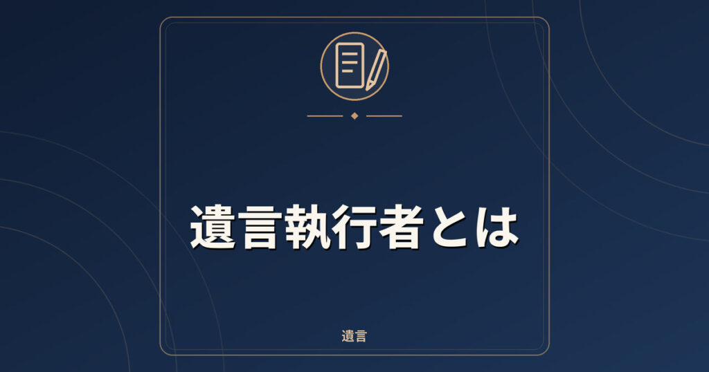 遺言執行者とは｜役割・権限・選任の方法・指定しておく利点